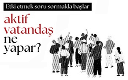 Etki Etmek Soru Sormakla Başlar / Aktif Vatandaş Ne Yapar?